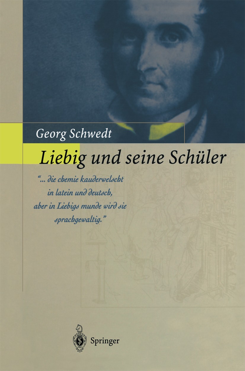Titlebook: Liebig und seine Schüler; Die neue Schule der Georg Schwedt Book 2002 Springer-Verlag Berlin Heidelberg 2002 Chemie.Chemiegeschichte.Ernäh Titlebook: Liebig und seine Schüler; Die neue Schule der Georg Schwedt Book 2002 Springer-Verlag Berlin Heidelberg 2002 Chemie.Chemiegeschichte.Ernäh