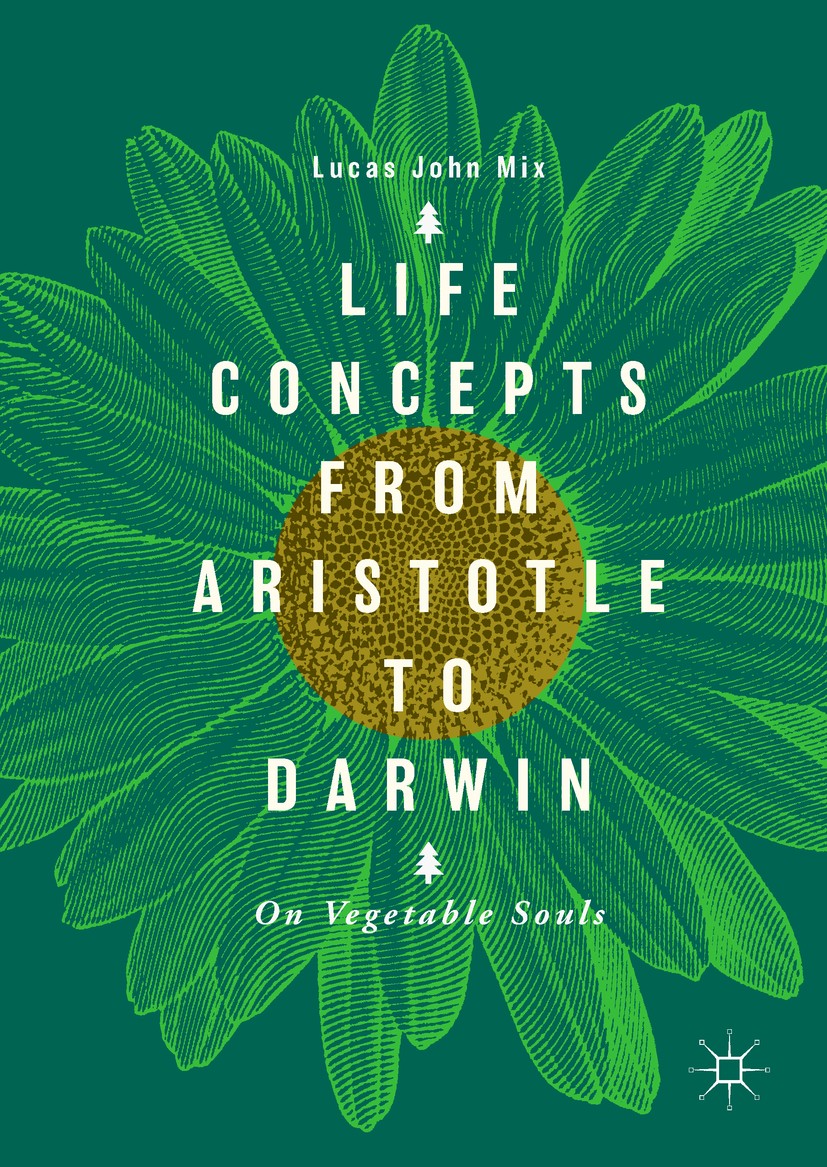 Titlebook: Life Concepts from Aristotle to Darwin; On Vegetable Souls Lucas John Mix Book 2018 The Editor(s) (if applicable) and The Author(s), under Titlebook: Life Concepts from Aristotle to Darwin; On Vegetable Souls Lucas John Mix Book 2018 The Editor(s) (if applicable) and The Author(s), under