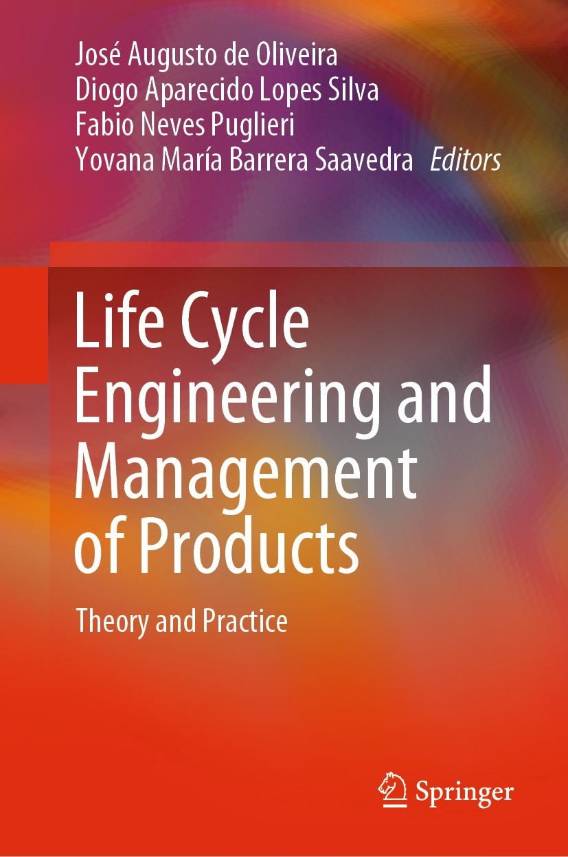 Titlebook: Life Cycle Engineering and Management of Products; Theory and Practice José Augusto de Oliveira,Diogo Aparecido Lopes Sil Textbook 2021 The Titlebook: Life Cycle Engineering and Management of Products; Theory and Practice José Augusto de Oliveira,Diogo Aparecido Lopes Sil Textbook 2021 The
