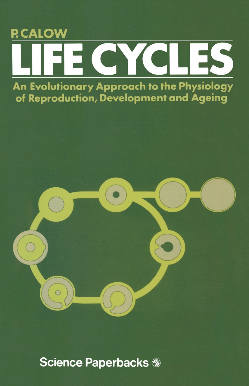 Titlebook: Life Cycles; An evolutionary appr Peter Calow Book 1978 P. Calow 1978 Adaptation.biology.development.developmental biology.evolution.evolut Titlebook: Life Cycles; An evolutionary appr Peter Calow Book 1978 P. Calow 1978 Adaptation.biology.development.developmental biology.evolution.evolut