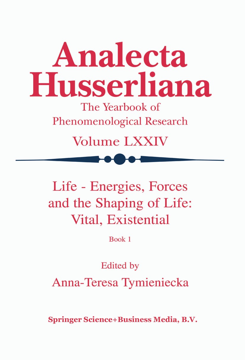 Titlebook: Life Energies, Forces and the Shaping of Life: Vital, Existential; Book I Anna-Teresa Tymieniecka Book 2002 Springer Science+Business Media Titlebook: Life Energies, Forces and the Shaping of Life: Vital, Existential; Book I Anna-Teresa Tymieniecka Book 2002 Springer Science+Business Media