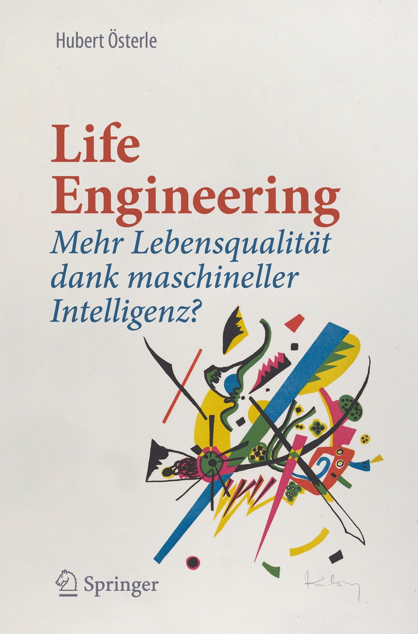 Titlebook: Life Engineering; Mehr Lebensqualität Hubert Österle Book 2020 Springer Fachmedien Wiesbaden GmbH, ein Teil von Springer Nature 2020 Digit Titlebook: Life Engineering; Mehr Lebensqualität Hubert Österle Book 2020 Springer Fachmedien Wiesbaden GmbH, ein Teil von Springer Nature 2020 Digit
