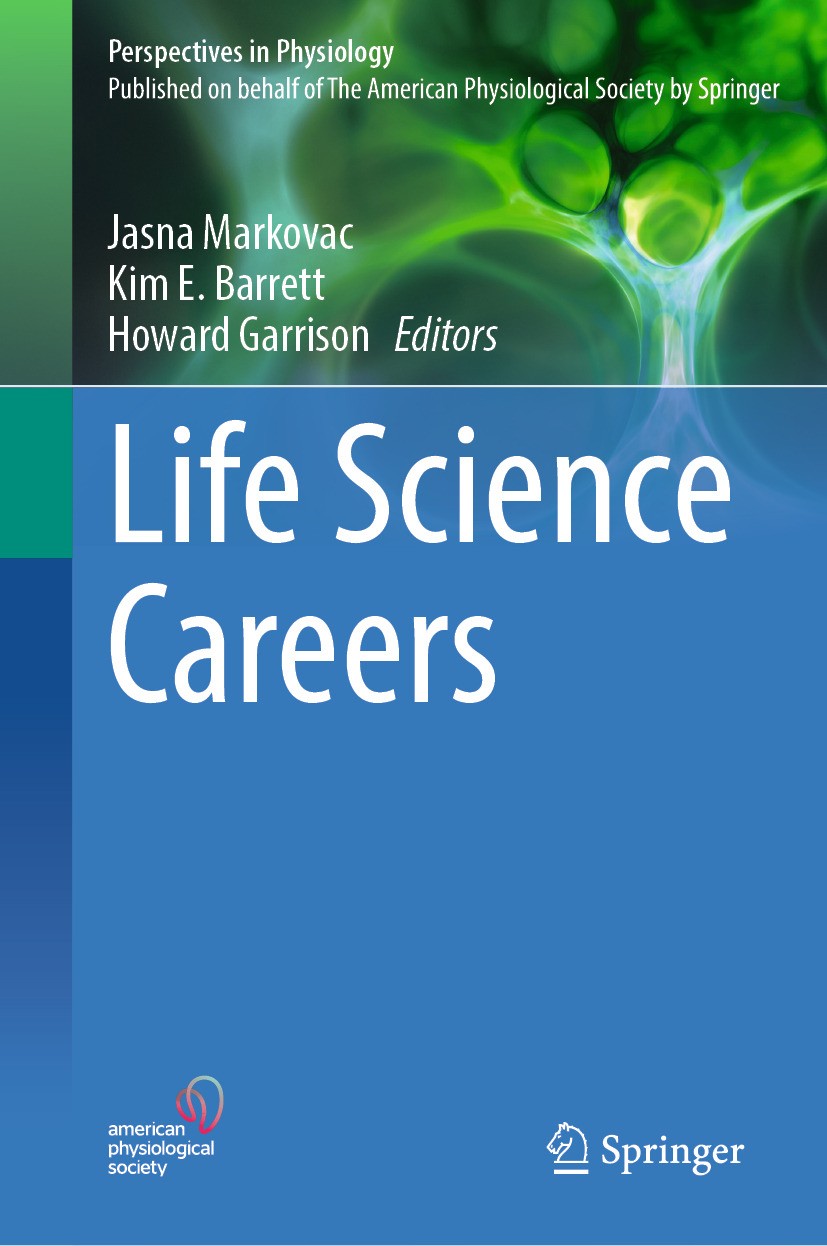 Titlebook: Life Science Careers; Jasna Markovac,Kim E. Barrett,Howard Garrison Book 2024 The American Physiological Society 2024 Academic Leadership. Titlebook: Life Science Careers; Jasna Markovac,Kim E. Barrett,Howard Garrison Book 2024 The American Physiological Society 2024 Academic Leadership.