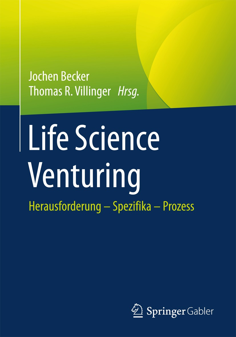 Titlebook: Life Science Venturing; Herausforderung – Sp Jochen Becker,Thomas R. Villinger Book 2017 Springer Fachmedien Wiesbaden GmbH 2017 Entreprene Titlebook: Life Science Venturing; Herausforderung – Sp Jochen Becker,Thomas R. Villinger Book 2017 Springer Fachmedien Wiesbaden GmbH 2017 Entreprene