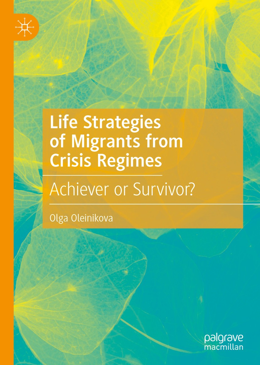 Titlebook: Life Strategies of Migrants from Crisis Regimes; Achiever or Survivor Olga Oleinikova Book 2020 The Editor(s) (if applicable) and The Autho Titlebook: Life Strategies of Migrants from Crisis Regimes; Achiever or Survivor Olga Oleinikova Book 2020 The Editor(s) (if applicable) and The Autho