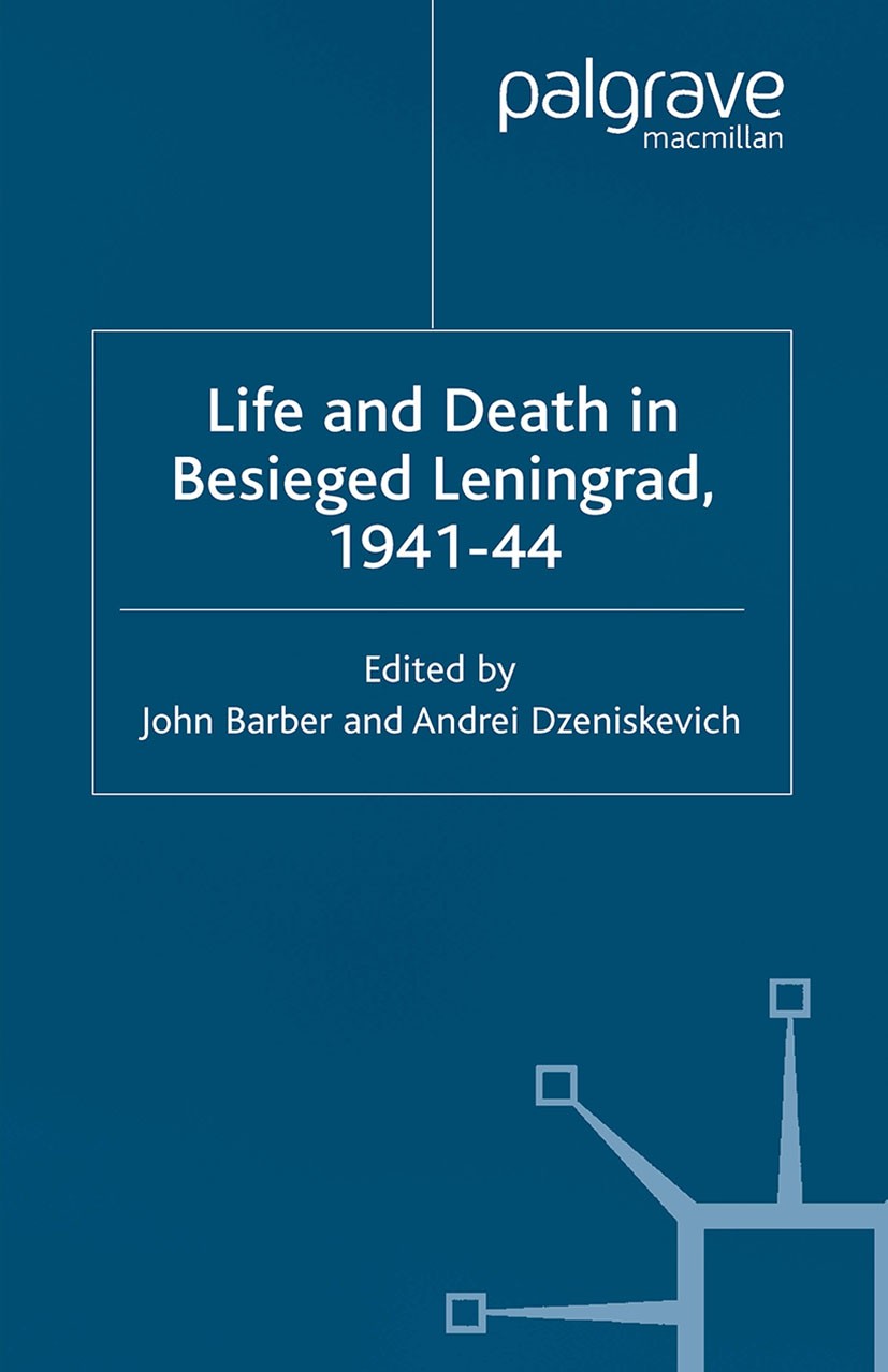 Titlebook: Life and Death in Besieged Leningrad, 1941-1944; John Barber (Fellow),Andrei Dzeniskevich (Senior R Book 2005 Palgrave Macmillan, a divisi Titlebook: Life and Death in Besieged Leningrad, 1941-1944; John Barber (Fellow),Andrei Dzeniskevich (Senior R Book 2005 Palgrave Macmillan, a divisi