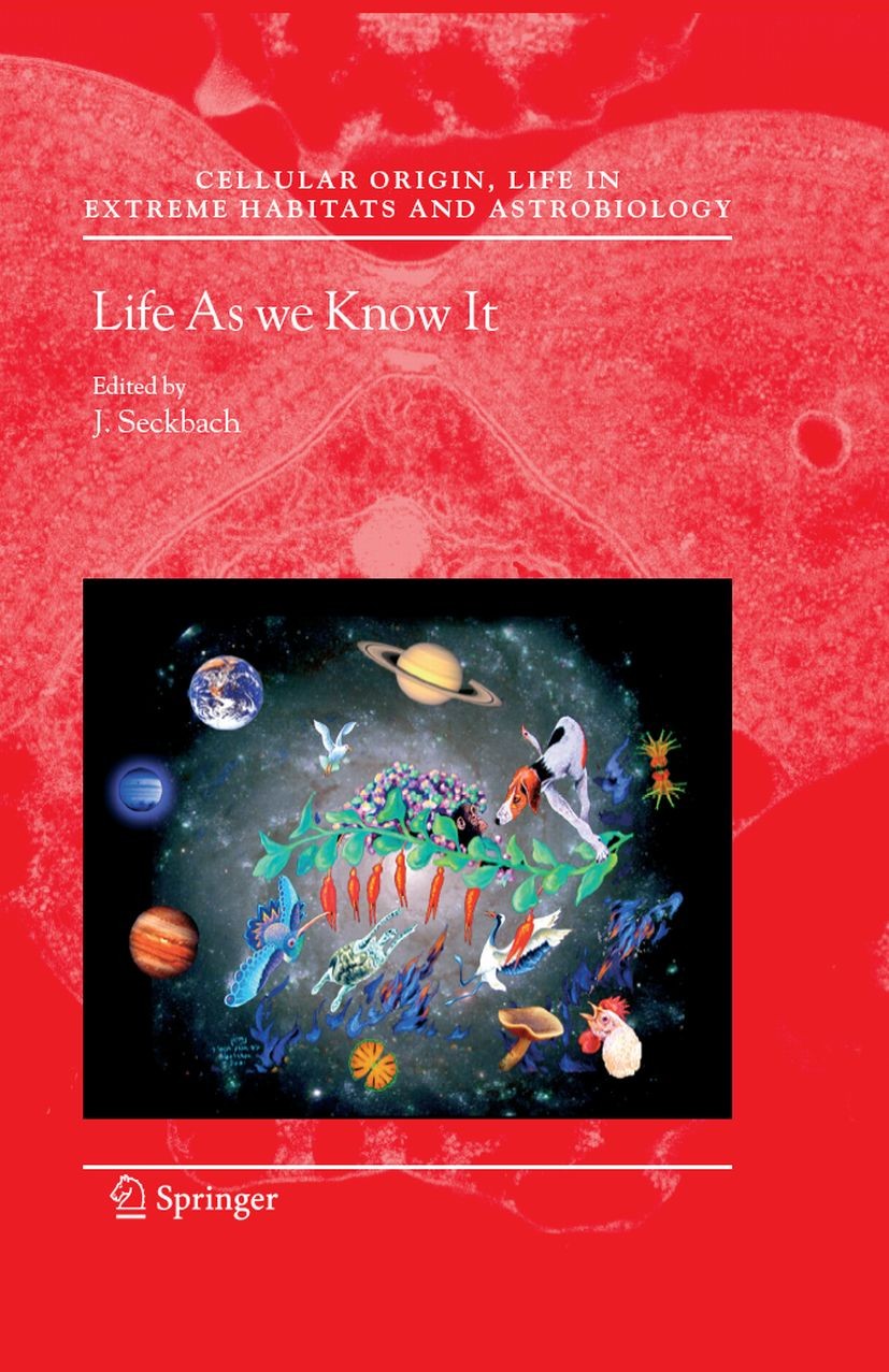 Titlebook: Life as We Know It; Joseph Seckbach Book 2006 Springer Science+Business Media B.V. 2006 LAKI.artificial life.autonomous ecosystems.biocomp Titlebook: Life as We Know It; Joseph Seckbach Book 2006 Springer Science+Business Media B.V. 2006 LAKI.artificial life.autonomous ecosystems.biocomp