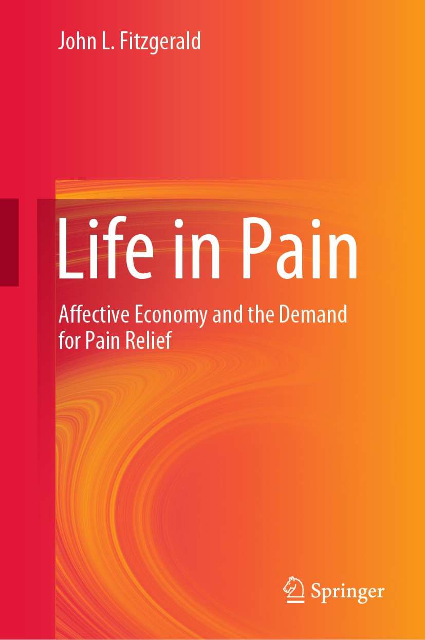 Titlebook: Life in Pain; Affective Economy an John L. Fitzgerald Book 2020 Springer Nature Singapore Pte Ltd. 2020 Pain Relief.Pain Medication.Addicti Titlebook: Life in Pain; Affective Economy an John L. Fitzgerald Book 2020 Springer Nature Singapore Pte Ltd. 2020 Pain Relief.Pain Medication.Addicti