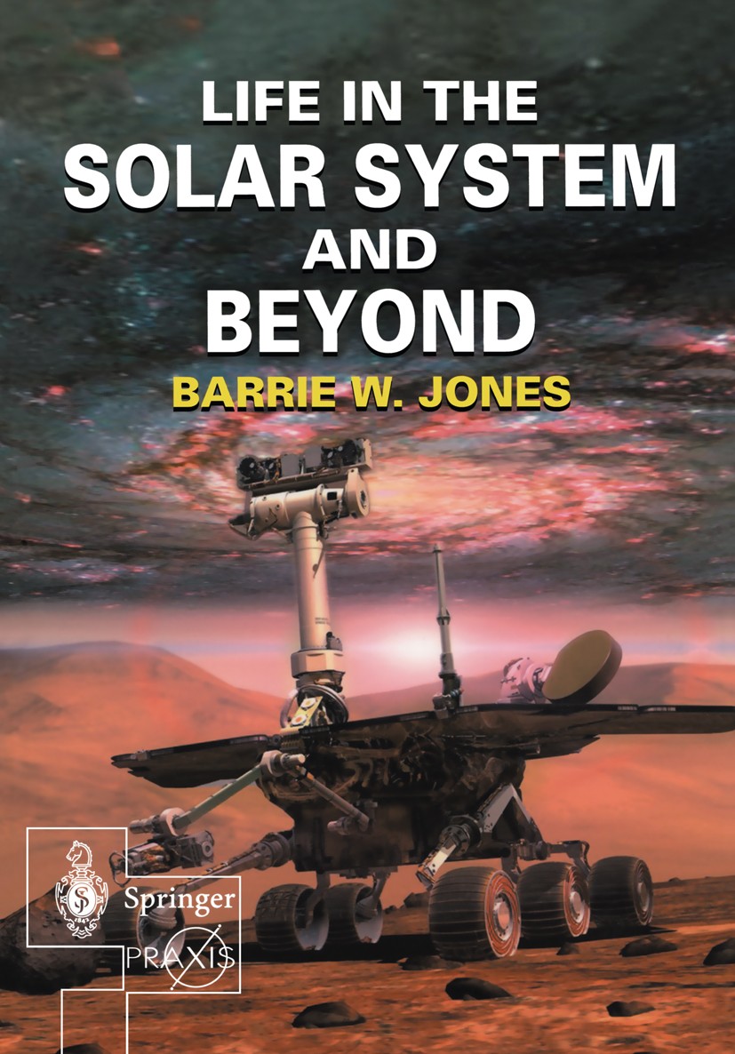 Titlebook: Life in the Solar System and Beyond; Barrie W. Jones Book 2004 Springer-Verlag Berlin Heidelberg 2004 astrobiology.astronomy.biology.earth Titlebook: Life in the Solar System and Beyond; Barrie W. Jones Book 2004 Springer-Verlag Berlin Heidelberg 2004 astrobiology.astronomy.biology.earth