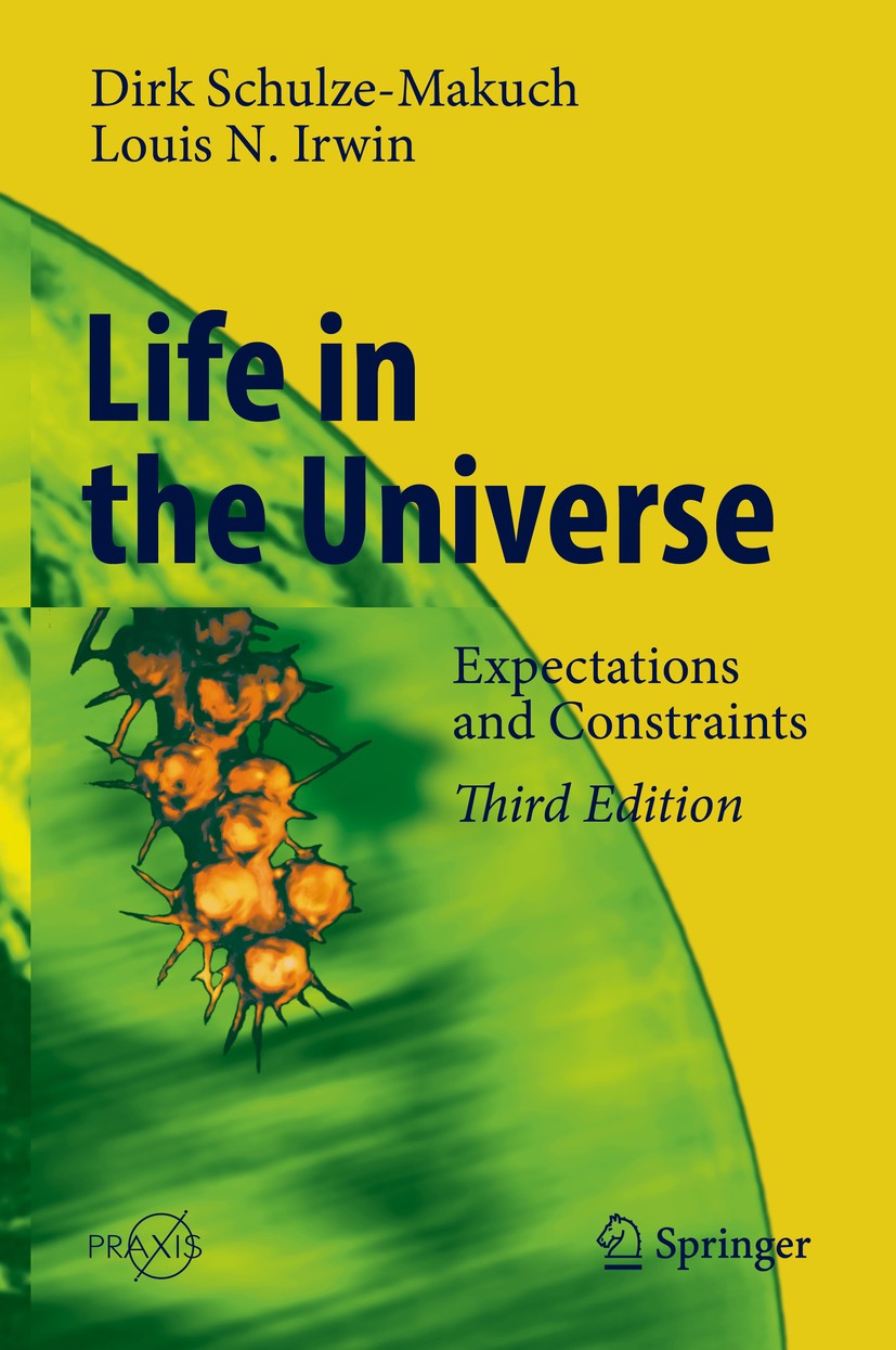 Titlebook: Life in the Universe; Expectations and Con Dirk Schulze-Makuch,Louis N. Irwin Textbook 2018Latest edition Springer Nature Switzerland AG 20 Titlebook: Life in the Universe; Expectations and Con Dirk Schulze-Makuch,Louis N. Irwin Textbook 2018Latest edition Springer Nature Switzerland AG 20