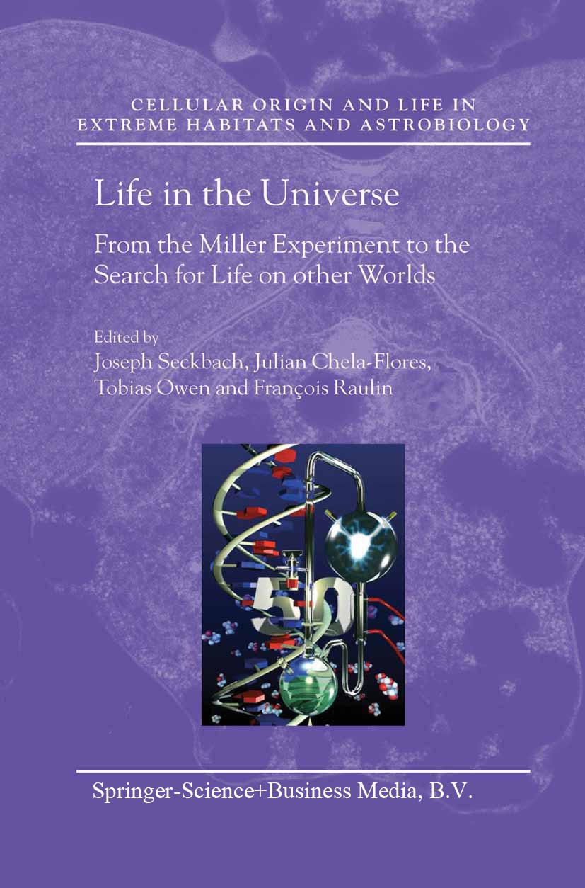 Titlebook: Life in the Universe; From the Miller Expe Joseph Seckbach,Julian Chela-Flores,François Rauli Book 2004 Springer Science+Business Media Dor Titlebook: Life in the Universe; From the Miller Expe Joseph Seckbach,Julian Chela-Flores,François Rauli Book 2004 Springer Science+Business Media Dor