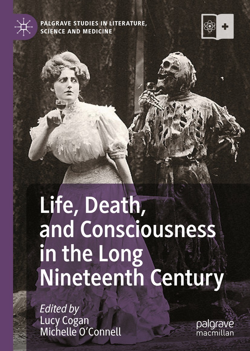 Titlebook: Life, Death, and Consciousness in the Long Nineteenth Century; Lucy Cogan,Michelle O‘Connell Book 2022 The Editor(s) (if applicable) and T Titlebook: Life, Death, and Consciousness in the Long Nineteenth Century; Lucy Cogan,Michelle O‘Connell Book 2022 The Editor(s) (if applicable) and T