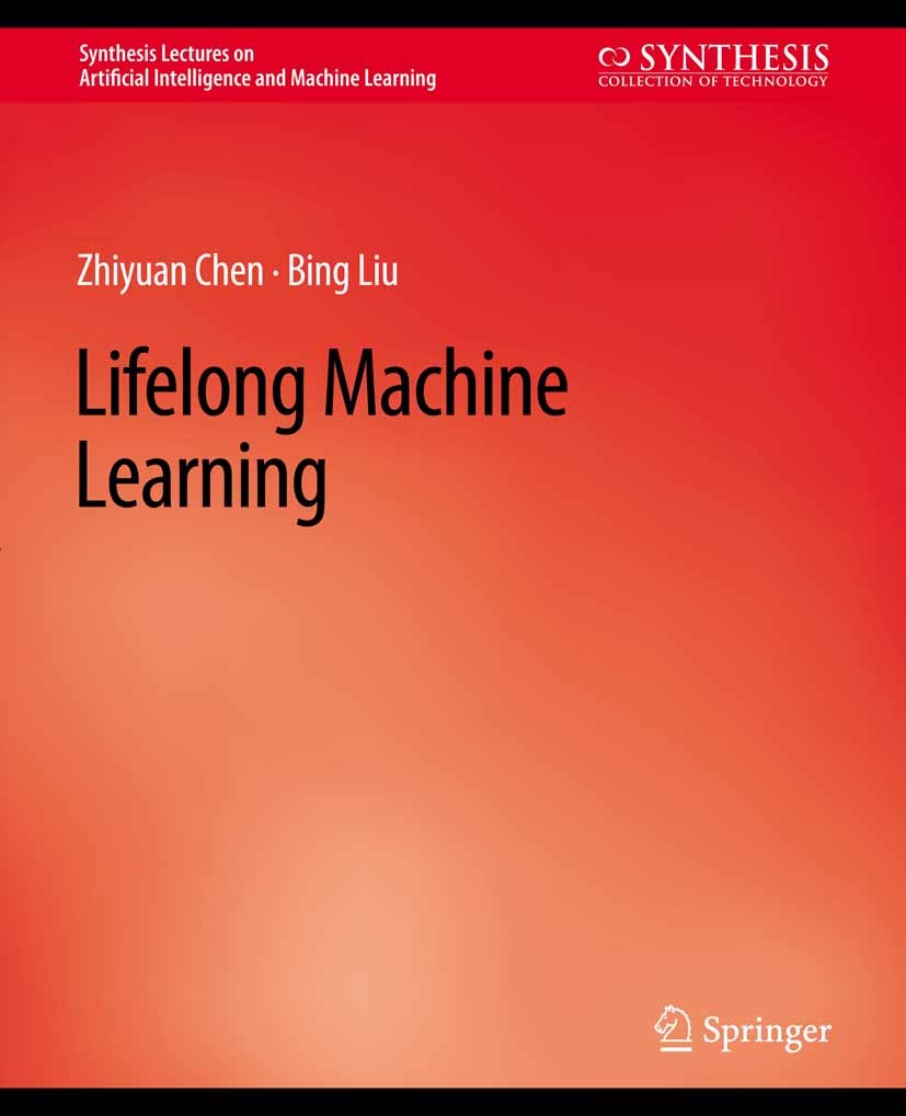 Titlebook: Lifelong Machine Learning; Zhiyuan Chen,Bing Liu Book 2017 Springer Nature Switzerland AG 2017 Titlebook: Lifelong Machine Learning; Zhiyuan Chen,Bing Liu Book 2017 Springer Nature Switzerland AG 2017