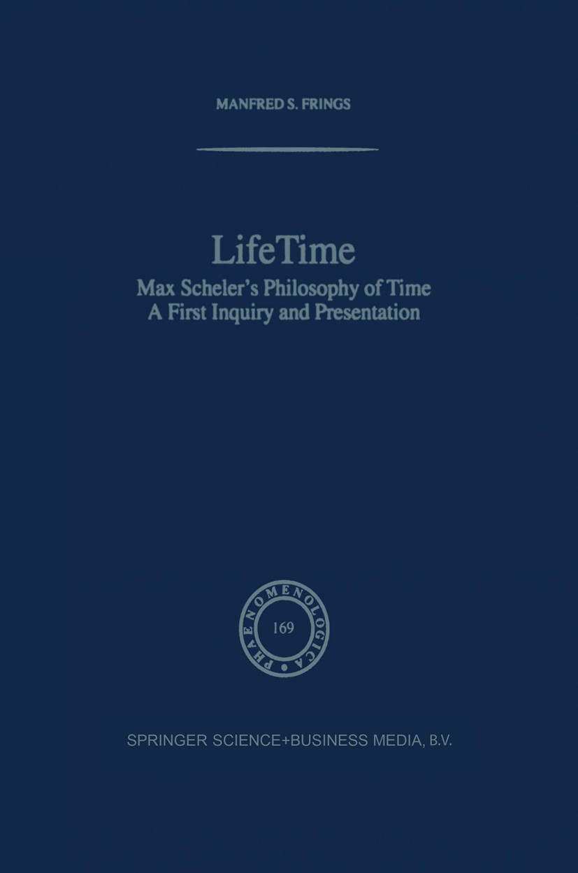 Titlebook: Lifetime; Max Scheler’s Philos Manfred S. Frings Book 2003 Springer Science+Business Media Dordrecht 2003 Martin Heidegger.Max Weber.aging. Titlebook: Lifetime; Max Scheler’s Philos Manfred S. Frings Book 2003 Springer Science+Business Media Dordrecht 2003 Martin Heidegger.Max Weber.aging.