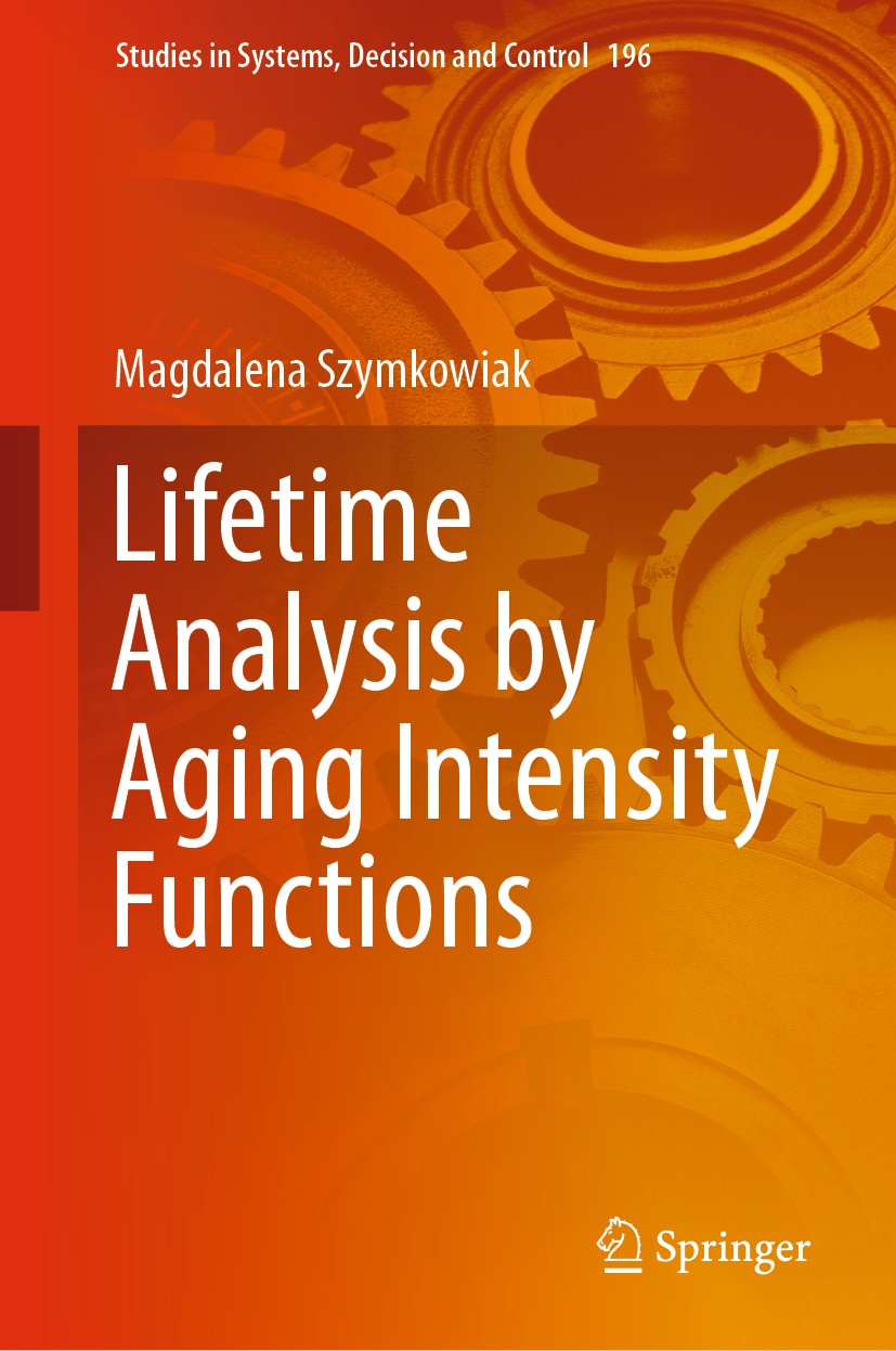 Titlebook: Lifetime Analysis by Aging Intensity Functions; Magdalena Szymkowiak Book 2020 Springer Nature Switzerland AG 2020 Lifetime Analysis.Aging Titlebook: Lifetime Analysis by Aging Intensity Functions; Magdalena Szymkowiak Book 2020 Springer Nature Switzerland AG 2020 Lifetime Analysis.Aging