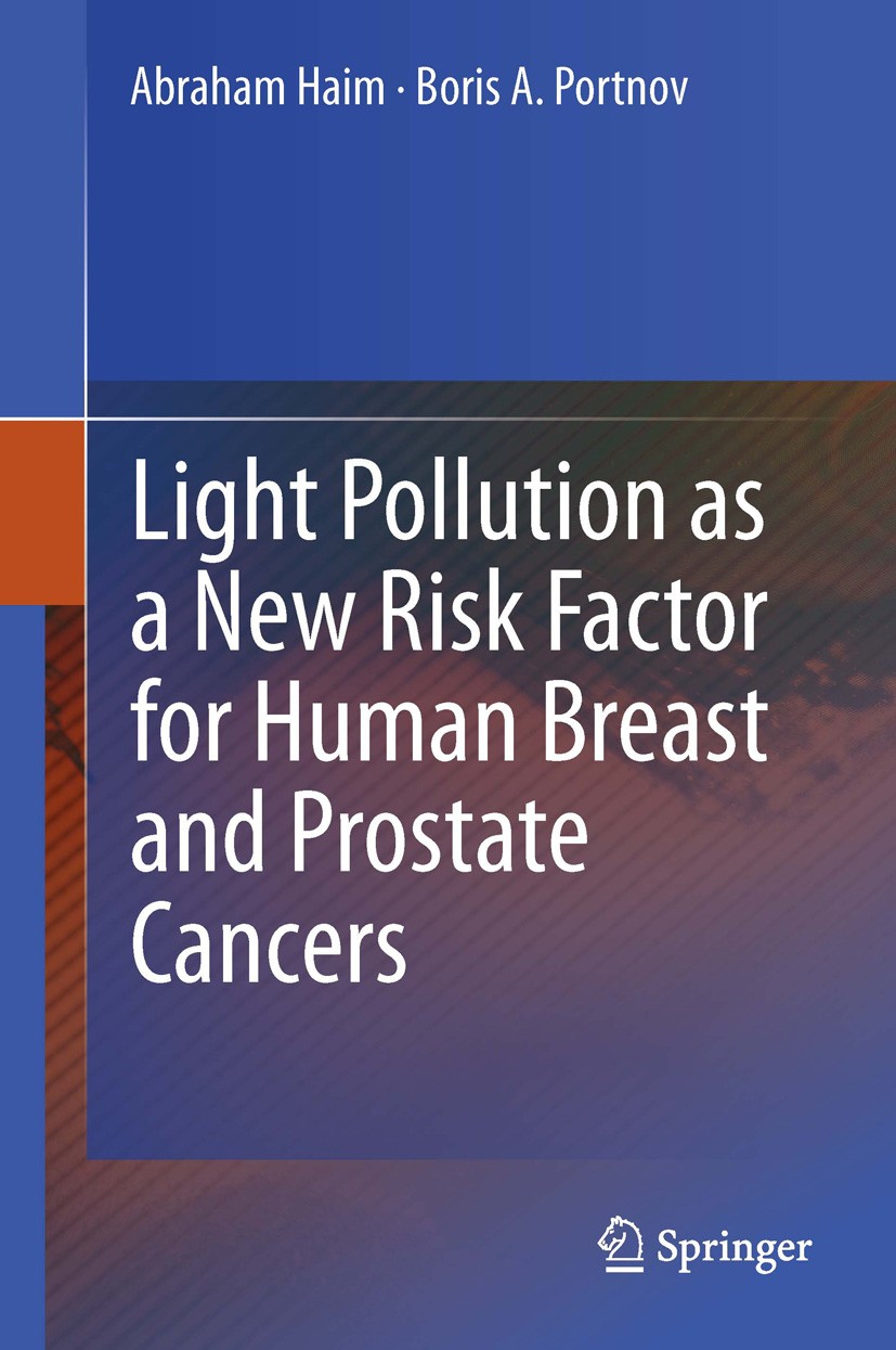 Titlebook: Light Pollution as a New Risk Factor for Human Breast and Prostate Cancers; Abraham Haim,Boris A. Portnov Book 2013 Springer Science+Busin Titlebook: Light Pollution as a New Risk Factor for Human Breast and Prostate Cancers; Abraham Haim,Boris A. Portnov Book 2013 Springer Science+Busin