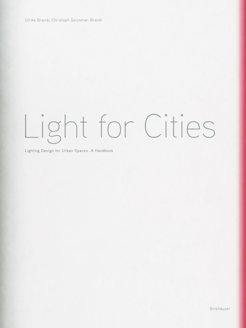 Titlebook: Light for Cities; Lighting Design for Ulrike Brandi,Christoph Geissmar-Brandi Book 2007Latest edition Birkhäuser Basel 2007 Licht.Lighting Titlebook: Light for Cities; Lighting Design for Ulrike Brandi,Christoph Geissmar-Brandi Book 2007Latest edition Birkhäuser Basel 2007 Licht.Lighting