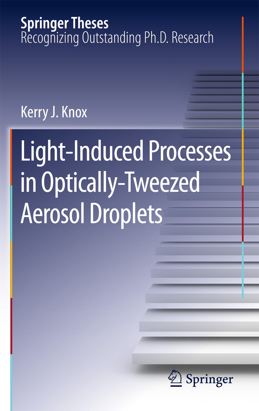 Titlebook: Light-Induced Processes inOptically-Tweezed Aerosol Droplets; Kerry J. Knox Book 2011 Springer-Verlag Berlin Heidelberg 2011 Optical trapp Titlebook: Light-Induced Processes inOptically-Tweezed Aerosol Droplets; Kerry J. Knox Book 2011 Springer-Verlag Berlin Heidelberg 2011 Optical trapp