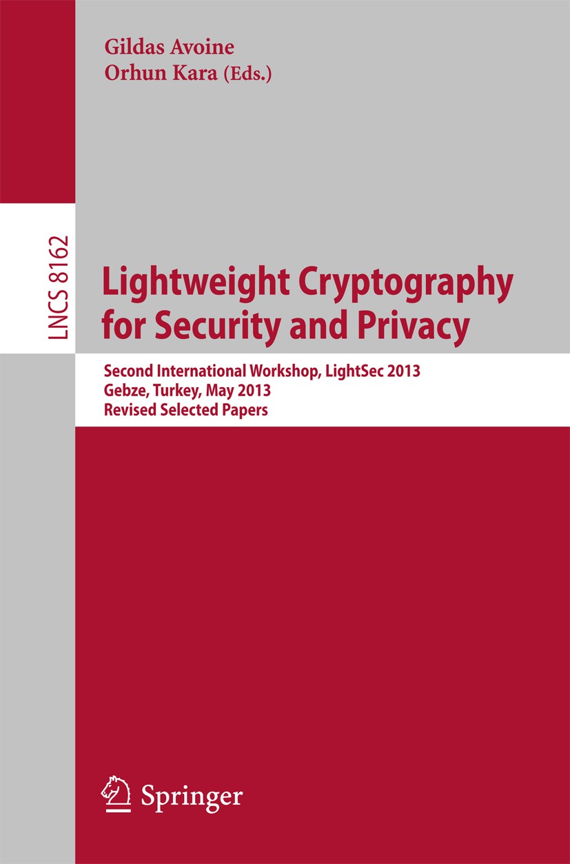 Titlebook: Lightweight Cryptography for Security and Privacy; 2nd International Wo Gildas Avoine,Orhun Kara Conference proceedings 2013 Springer-Verla Titlebook: Lightweight Cryptography for Security and Privacy; 2nd International Wo Gildas Avoine,Orhun Kara Conference proceedings 2013 Springer-Verla