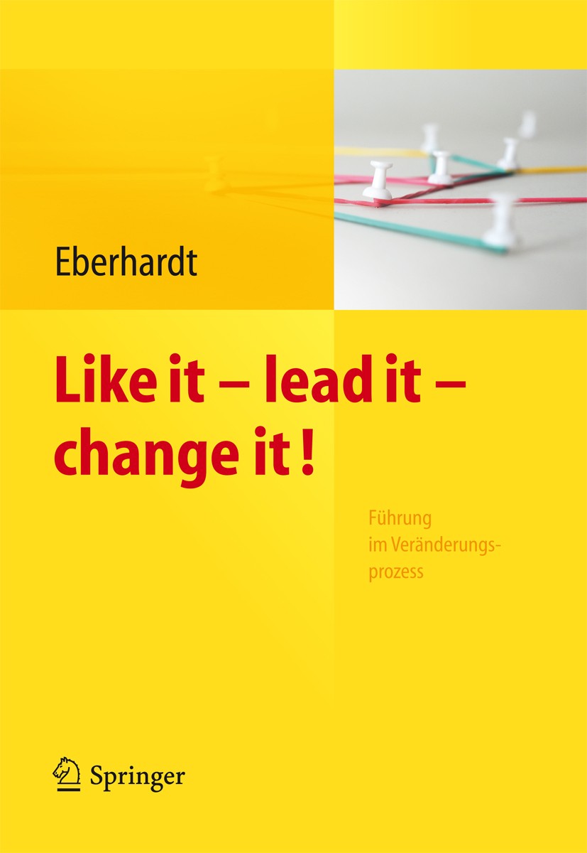 Titlebook: Like it, lead it, change it. Führung im Veränderungsprozess; Daniela Eberhardt (Leiterin IAP Institut für Angew Book 2012 Springer-Verlag Titlebook: Like it, lead it, change it. Führung im Veränderungsprozess; Daniela Eberhardt (Leiterin IAP Institut für Angew Book 2012 Springer-Verlag