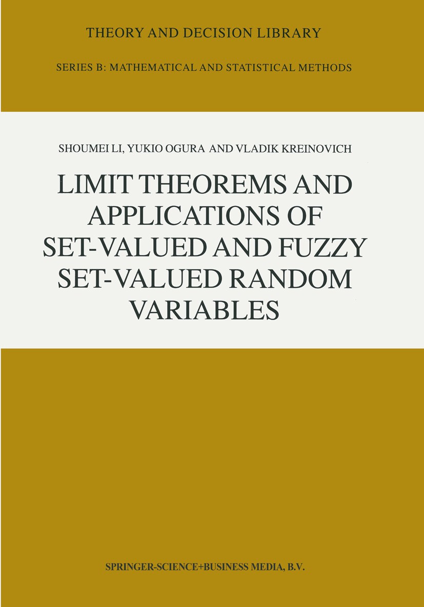 Titlebook: Limit Theorems and Applications of Set-Valued and Fuzzy Set-Valued Random Variables; Shoumei Li,Yukio Ogura,Vladik Kreinovich Book 2002 Sp Titlebook: Limit Theorems and Applications of Set-Valued and Fuzzy Set-Valued Random Variables; Shoumei Li,Yukio Ogura,Vladik Kreinovich Book 2002 Sp