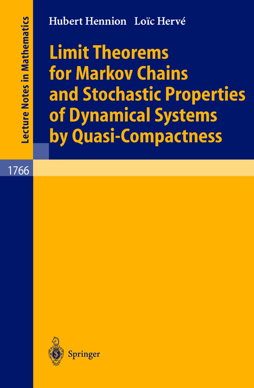 Titlebook: Limit Theorems for Markov Chains and Stochastic Properties of Dynamical Systems by Quasi-Compactness; Hubert Hennion,Loïc Hervé Book 2001 Titlebook: Limit Theorems for Markov Chains and Stochastic Properties of Dynamical Systems by Quasi-Compactness; Hubert Hennion,Loïc Hervé Book 2001