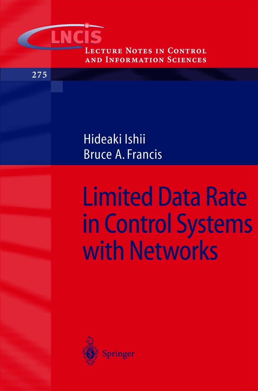 Titlebook: Limited Data Rate in Control Systems with Networks; Hideaki Ishii,Bruce A. Francis Book 2002 Springer-Verlag Berlin Heidelberg 2002 Extens Titlebook: Limited Data Rate in Control Systems with Networks; Hideaki Ishii,Bruce A. Francis Book 2002 Springer-Verlag Berlin Heidelberg 2002 Extens