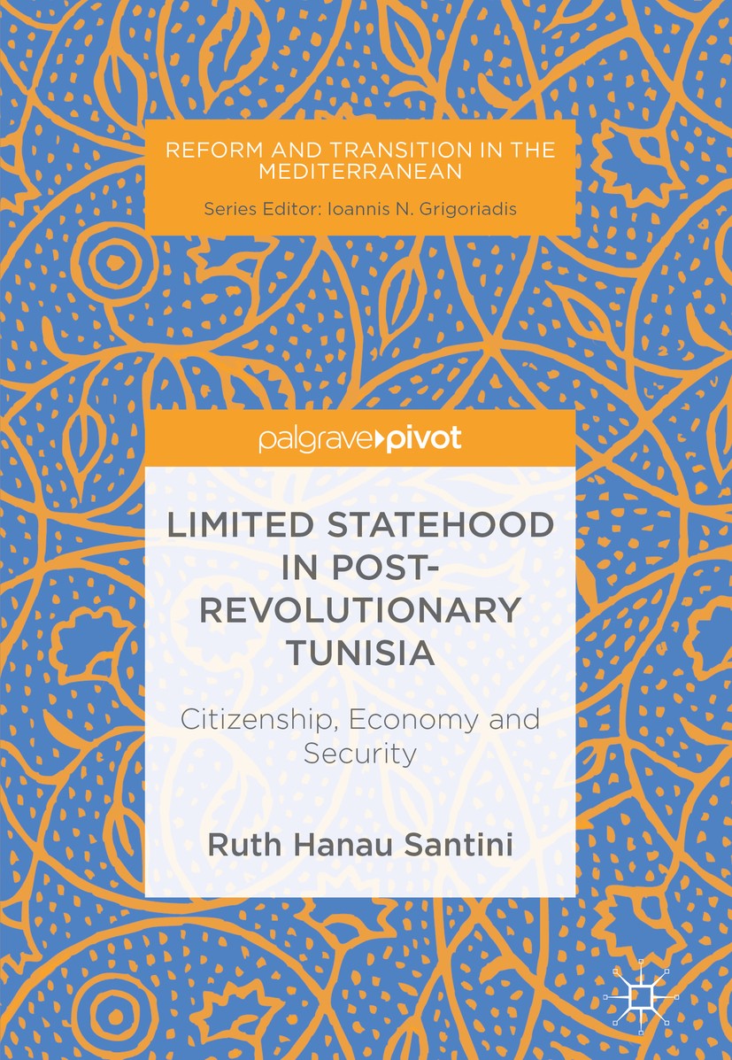 Titlebook: Limited Statehood in Post-Revolutionary Tunisia; Citizenship, Economy Ruth Hanau Santini Book 2018 The Editor(s) (if applicable) and The Au Titlebook: Limited Statehood in Post-Revolutionary Tunisia; Citizenship, Economy Ruth Hanau Santini Book 2018 The Editor(s) (if applicable) and The Au