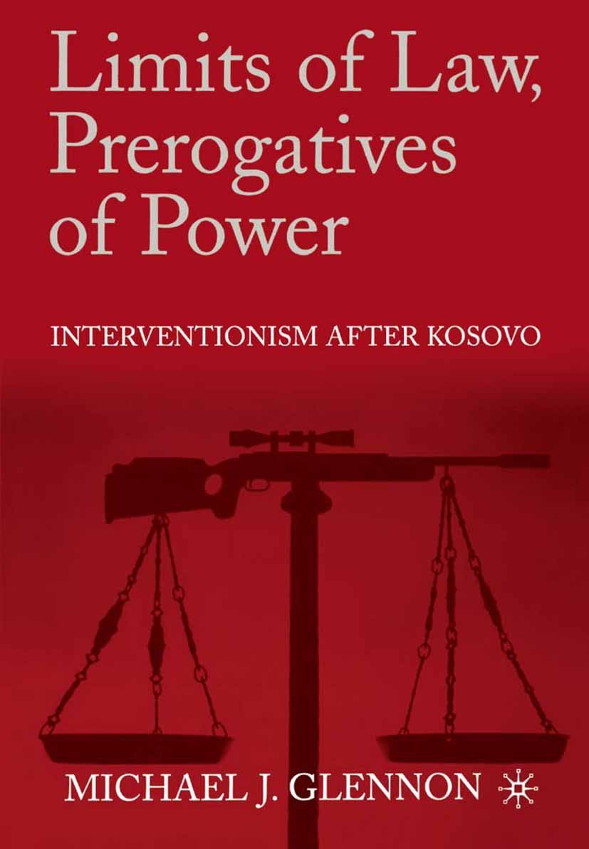 Titlebook: Limits of Law, Prerogatives of Power; Interventionism afte Michael J. Glennon Book 2001 Michael J. Glennon 2001 geopolitics.intervention.NA Titlebook: Limits of Law, Prerogatives of Power; Interventionism afte Michael J. Glennon Book 2001 Michael J. Glennon 2001 geopolitics.intervention.NA