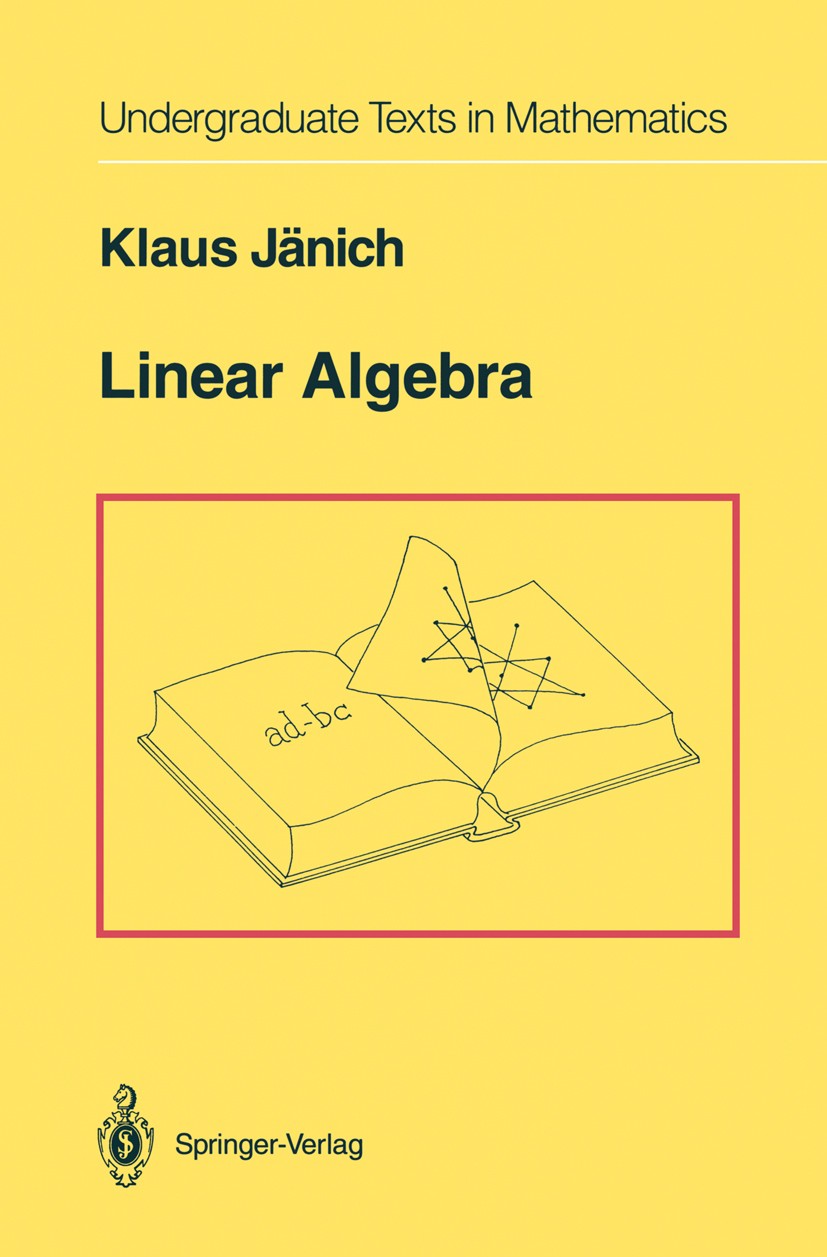 Titlebook: Linear Algebra; Klaus Jänich Textbook 1994 Springer-Verlag New York, Inc. 1994 Eigenvalue.Eigenvector.Matrix.Rank–nullity theorem.algebra. Titlebook: Linear Algebra; Klaus Jänich Textbook 1994 Springer-Verlag New York, Inc. 1994 Eigenvalue.Eigenvector.Matrix.Rank–nullity theorem.algebra.