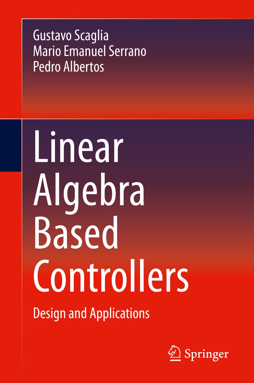 Titlebook: Linear Algebra Based Controllers; Design and Applicati Gustavo Scaglia,Mario Emanuel Serrano,Pedro Albert Book 2020 Springer Nature Switzer Titlebook: Linear Algebra Based Controllers; Design and Applicati Gustavo Scaglia,Mario Emanuel Serrano,Pedro Albert Book 2020 Springer Nature Switzer