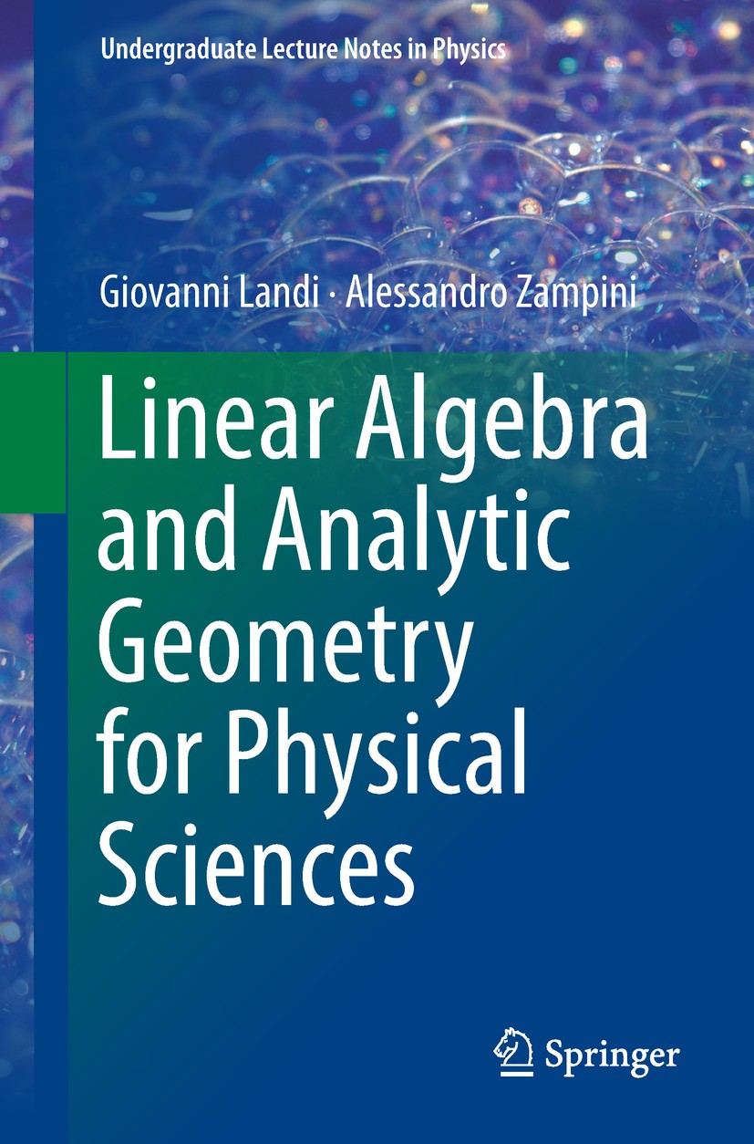 Titlebook: Linear Algebra and Analytic Geometry for Physical Sciences; Giovanni Landi,Alessandro Zampini Textbook 2018 Springer International Publish Titlebook: Linear Algebra and Analytic Geometry for Physical Sciences; Giovanni Landi,Alessandro Zampini Textbook 2018 Springer International Publish