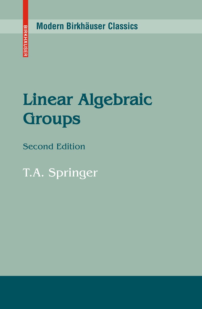 Titlebook: Linear Algebraic Groups; T. A. Springer Textbook 1998Latest edition Birkhäuser Boston 1998 Algebraic Geometry.Borel Subgroups.Commutative Titlebook: Linear Algebraic Groups; T. A. Springer Textbook 1998Latest edition Birkhäuser Boston 1998 Algebraic Geometry.Borel Subgroups.Commutative
