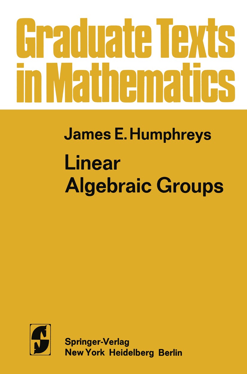 Titlebook: Linear Algebraic Groups; James E. Humphreys Textbook 1975 Springer-Verlag New York Inc. 1975 Algebraic.Algebraische Gruppe.Group theory.Li Titlebook: Linear Algebraic Groups; James E. Humphreys Textbook 1975 Springer-Verlag New York Inc. 1975 Algebraic.Algebraische Gruppe.Group theory.Li