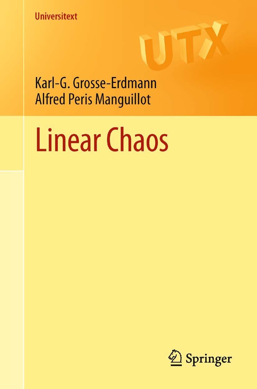 Titlebook: Linear Chaos; Karl-G. Grosse-Erdmann,Alfred Peris Manguillot Textbook 2011 Springer-Verlag London Limited 2011 Chaos.Dynamical systems.Hyp Titlebook: Linear Chaos; Karl-G. Grosse-Erdmann,Alfred Peris Manguillot Textbook 2011 Springer-Verlag London Limited 2011 Chaos.Dynamical systems.Hyp