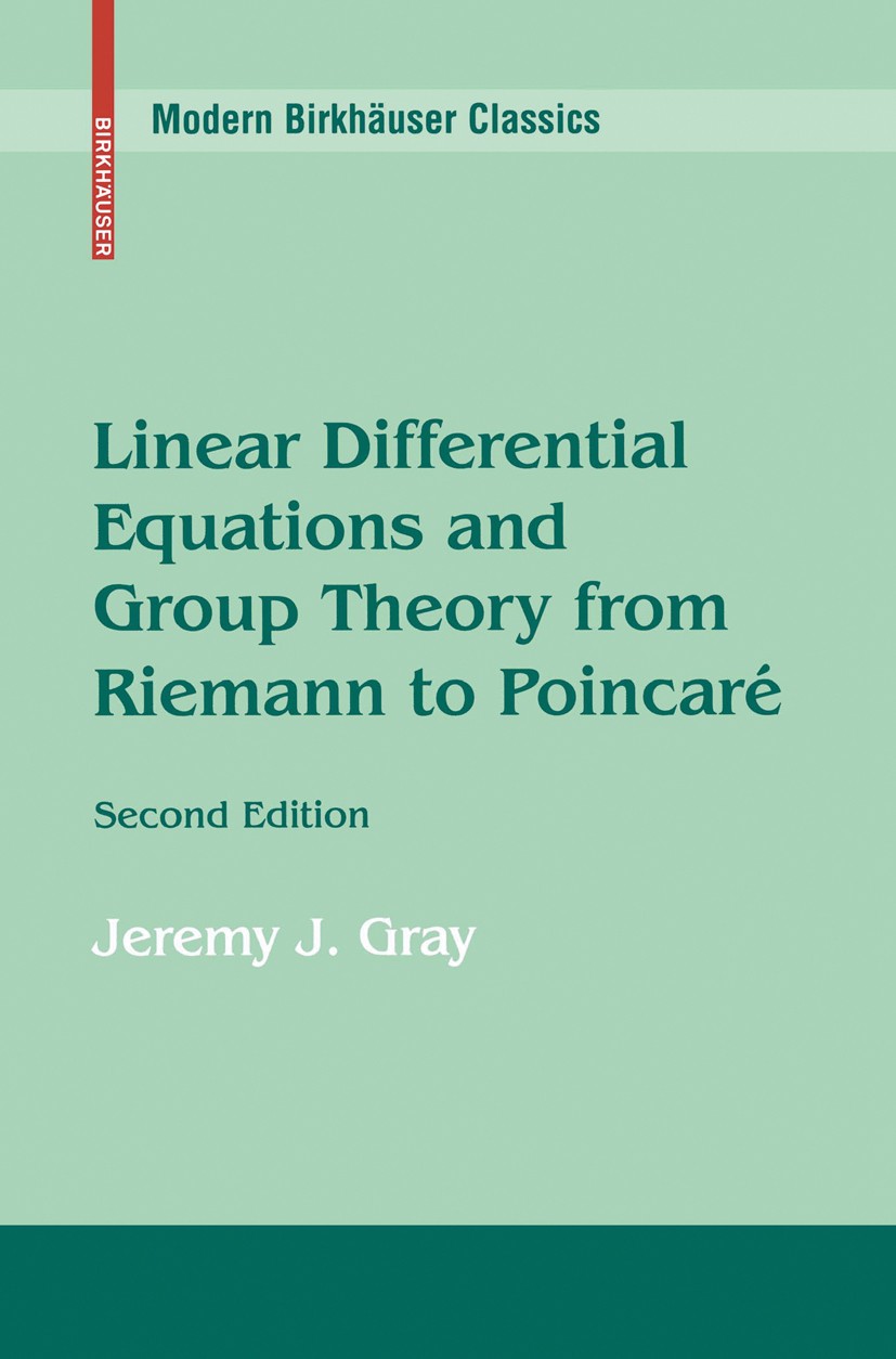 Titlebook: Linear Differential Equations and Group Theory from Riemann to Poincare; Jeremy J. Gray Textbook 2008Latest edition Birkhäuser Boston 2008 Titlebook: Linear Differential Equations and Group Theory from Riemann to Poincare; Jeremy J. Gray Textbook 2008Latest edition Birkhäuser Boston 2008