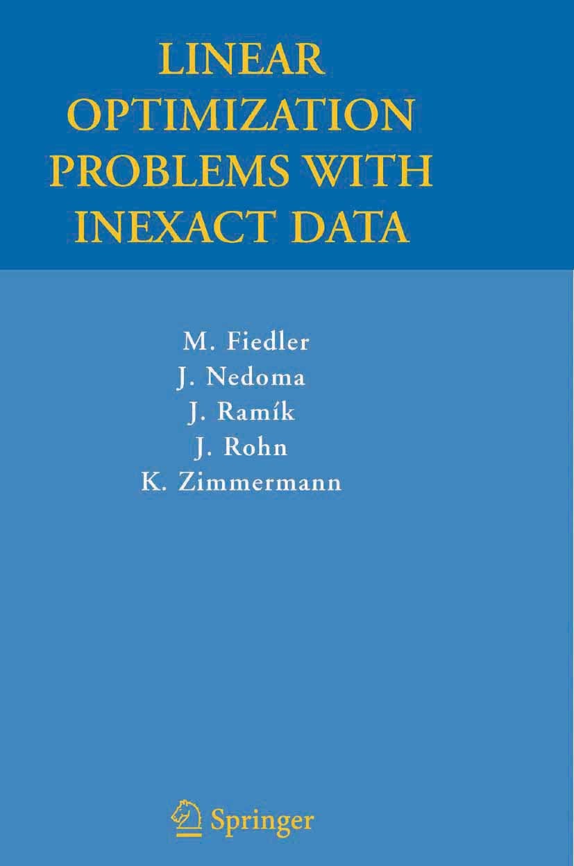 Titlebook: Linear Optimization Problems with Inexact Data; M. Fiedler,J. Nedoma,K. Zimmermann Book 2006 Springer-Verlag US 2006 Operations Research.O Titlebook: Linear Optimization Problems with Inexact Data; M. Fiedler,J. Nedoma,K. Zimmermann Book 2006 Springer-Verlag US 2006 Operations Research.O