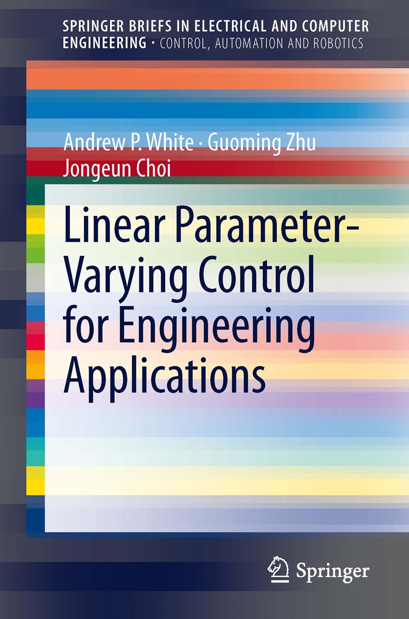 Titlebook: Linear Parameter-Varying Control for Engineering Applications; Andrew P. White,Guoming Zhu,Jongeun Choi Book 2013 The Author(s) 2013 Contr Titlebook: Linear Parameter-Varying Control for Engineering Applications; Andrew P. White,Guoming Zhu,Jongeun Choi Book 2013 The Author(s) 2013 Contr