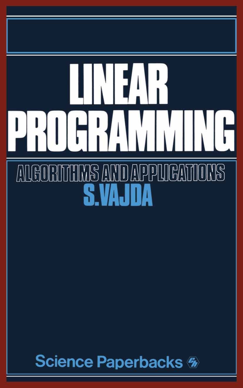 Titlebook: Linear Programming; Algorithms and appli S. Vajda Book 1981 S. Vajda 1981 Linear Programming.algorithms.computation.linear optimization.mat Titlebook: Linear Programming; Algorithms and appli S. Vajda Book 1981 S. Vajda 1981 Linear Programming.algorithms.computation.linear optimization.mat
