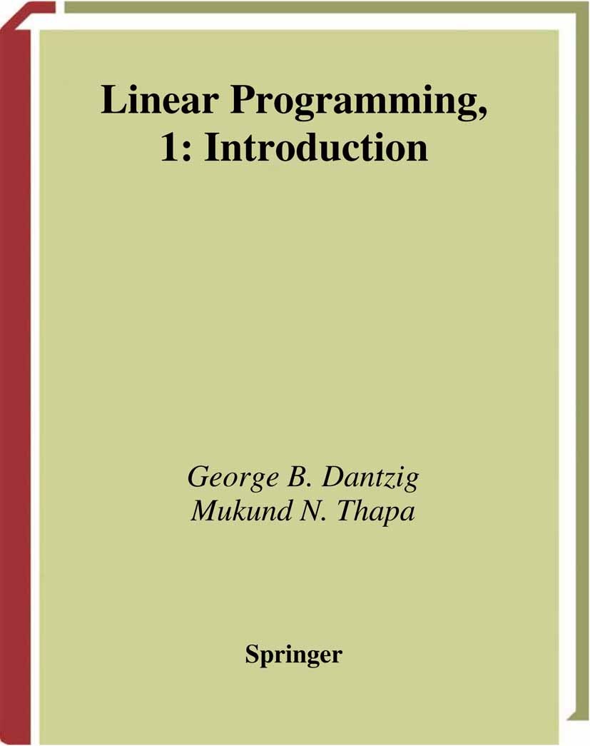 Titlebook: Linear Programming 1; Introduction George B. Dantzig,Mukund N. Thapa Textbook 1997 George B. Dantzig and Mukund N. Thapa 1997 calculus.dual Titlebook: Linear Programming 1; Introduction George B. Dantzig,Mukund N. Thapa Textbook 1997 George B. Dantzig and Mukund N. Thapa 1997 calculus.dual