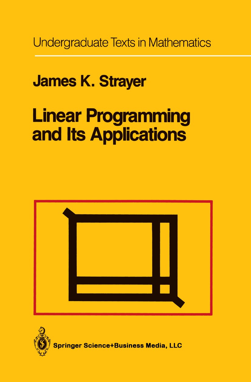 Titlebook: Linear Programming and Its Applications; James K. Strayer Textbook 1989 Springer Science+Business Media New York 1989 Acquisition.Maxima. Titlebook: Linear Programming and Its Applications; James K. Strayer Textbook 1989 Springer Science+Business Media New York 1989 Acquisition.Maxima.