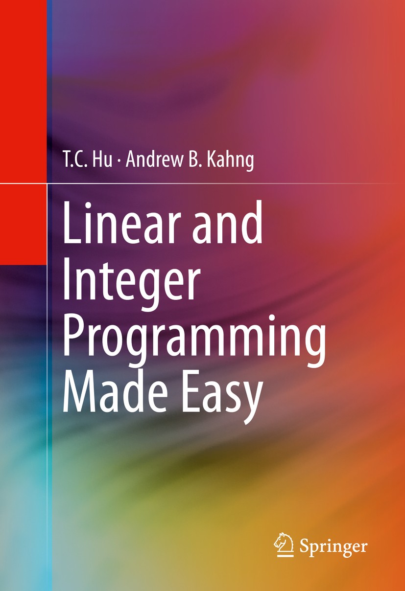 Titlebook: Linear and Integer Programming Made Easy; T. C. Hu,Andrew B. Kahng Textbook 2016 Springer Nature Switzerland AG 2016 Engineering Optimizat Titlebook: Linear and Integer Programming Made Easy; T. C. Hu,Andrew B. Kahng Textbook 2016 Springer Nature Switzerland AG 2016 Engineering Optimizat