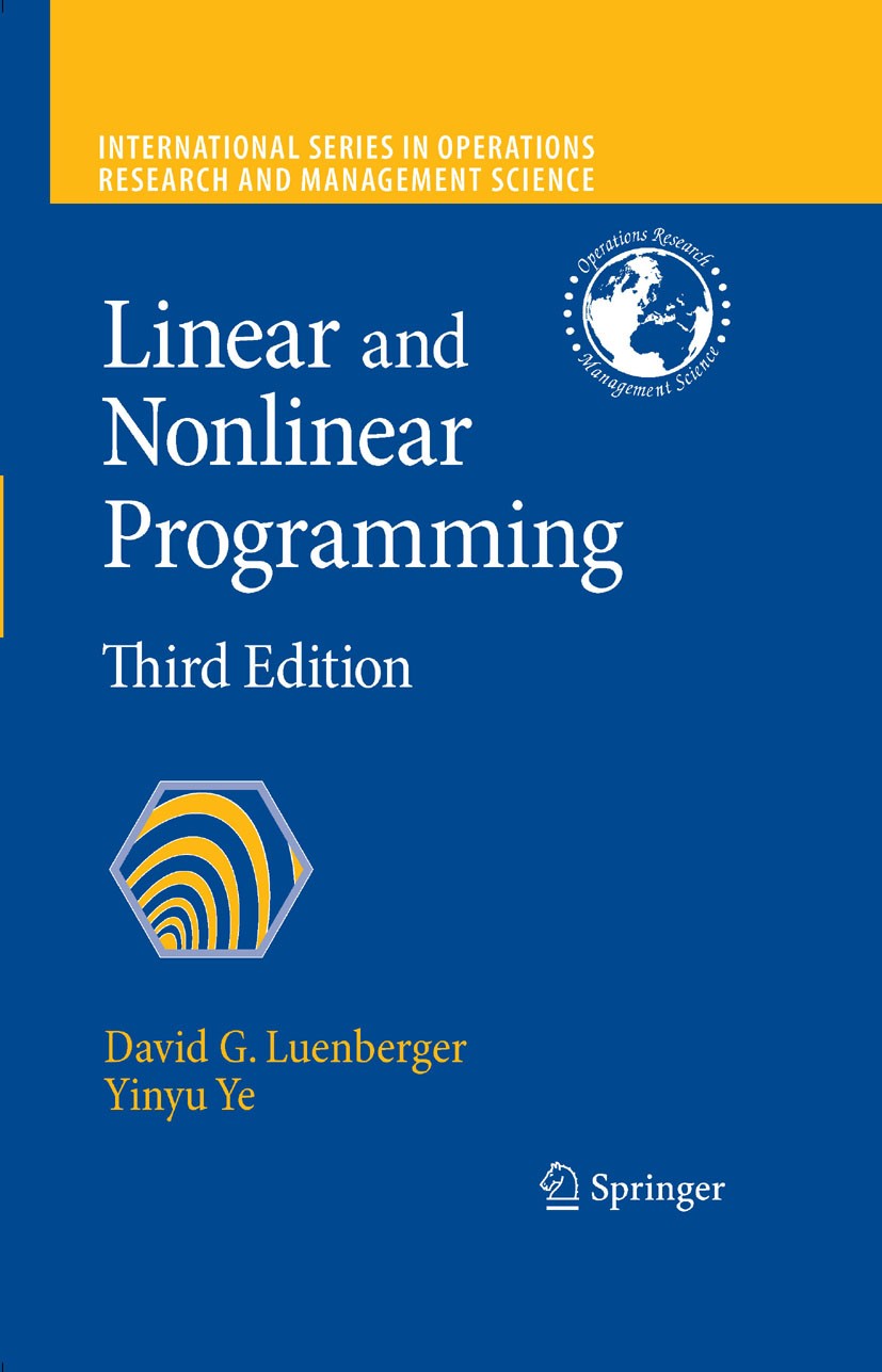 Titlebook: Linear and Nonlinear Programming; David G. Luenberger,Yinyu Ye Textbook 20083rd edition Springer-Verlag US 2008 Optimization Methods.algor Titlebook: Linear and Nonlinear Programming; David G. Luenberger,Yinyu Ye Textbook 20083rd edition Springer-Verlag US 2008 Optimization Methods.algor