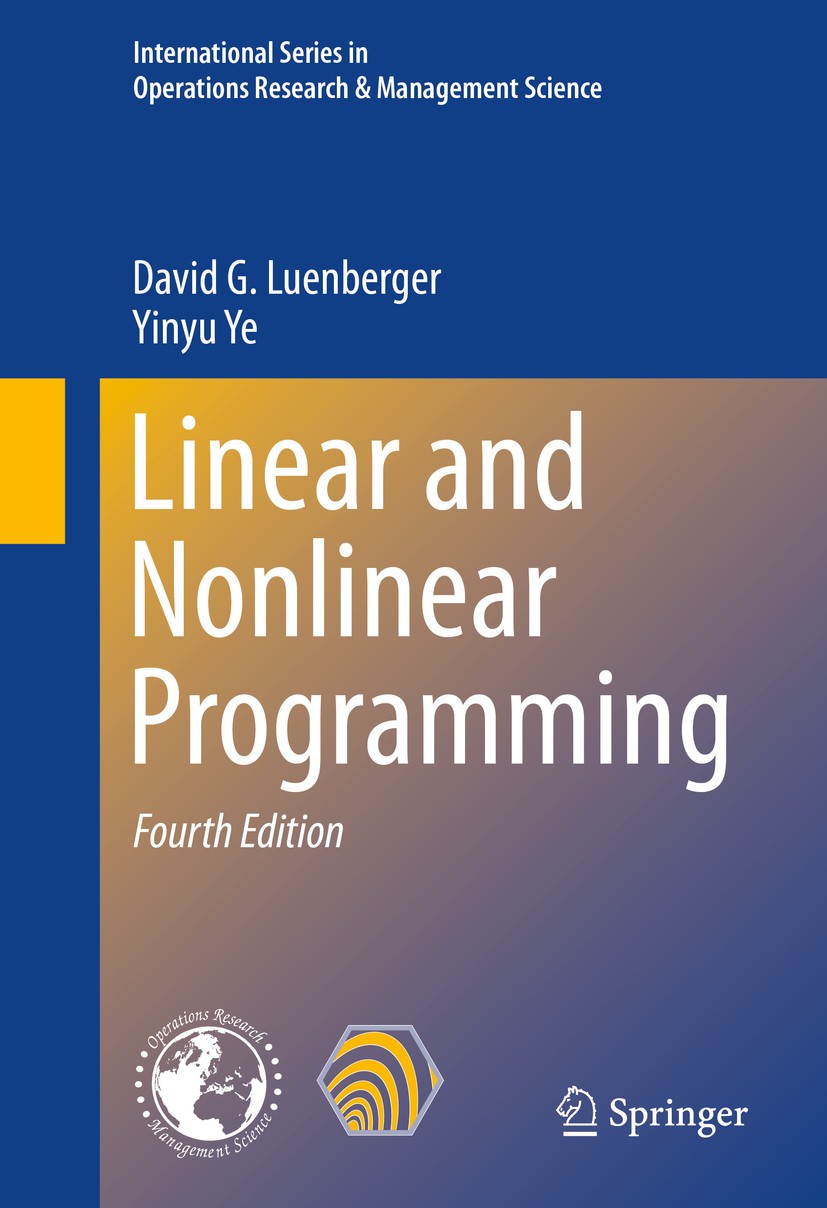 Titlebook: Linear and Nonlinear Programming; David G. Luenberger,Yinyu Ye Textbook 20164th edition Springer International Publishing Switzerland 2016 Titlebook: Linear and Nonlinear Programming; David G. Luenberger,Yinyu Ye Textbook 20164th edition Springer International Publishing Switzerland 2016