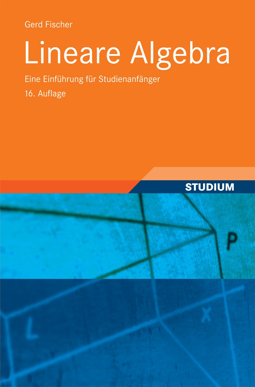 Titlebook: Lineare Algebra; Eine Einführung für Gerd Fischer Textbook 200816th edition Vieweg+Teubner Verlag | Springer Fachmedien Wiesbaden GmbH, Wi Titlebook: Lineare Algebra; Eine Einführung für Gerd Fischer Textbook 200816th edition Vieweg+Teubner Verlag | Springer Fachmedien Wiesbaden GmbH, Wi