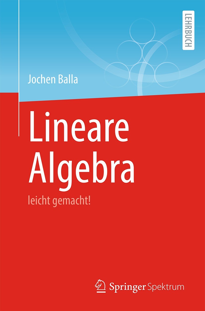 Titlebook: Lineare Algebra; leicht gemacht! Jochen Balla Textbook 2023 Der/die Herausgeber bzw. der/die Autor(en), exklusiv lizenziert an Springer-Ver Titlebook: Lineare Algebra; leicht gemacht! Jochen Balla Textbook 2023 Der/die Herausgeber bzw. der/die Autor(en), exklusiv lizenziert an Springer-Ver
