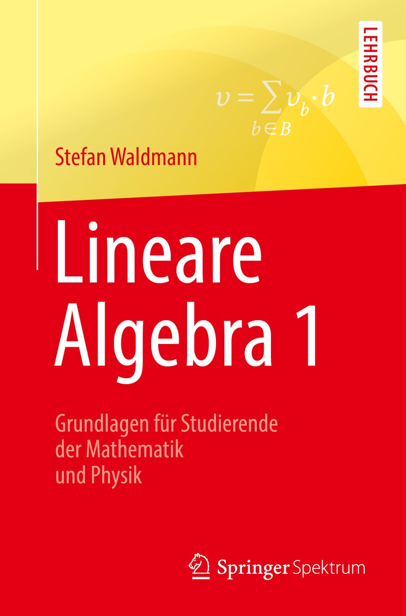 Titlebook: Lineare Algebra 1; Die Grundlagen für S Stefan Waldmann Textbook 20171st edition Springer-Verlag Berlin Heidelberg 2017 Lineare Algebra.Mat Titlebook: Lineare Algebra 1; Die Grundlagen für S Stefan Waldmann Textbook 20171st edition Springer-Verlag Berlin Heidelberg 2017 Lineare Algebra.Mat