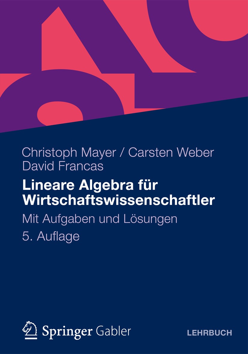 Titlebook: Lineare Algebra für Wirtschaftswissenschaftler; Mit Aufgaben und Lös Christoph Mayer,Carsten Weber,David Francas Textbook 20125th edition G Titlebook: Lineare Algebra für Wirtschaftswissenschaftler; Mit Aufgaben und Lös Christoph Mayer,Carsten Weber,David Francas Textbook 20125th edition G