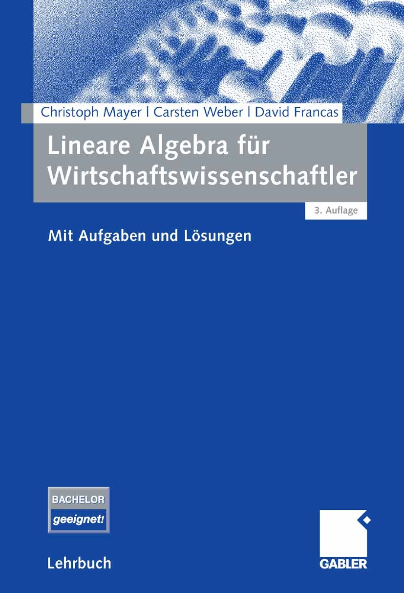 Titlebook: Lineare Algebra für Wirtschaftswissenschaftler; Mit Aufgaben und Lös Christoph Mayer,Carsten Weber,David Francas Textbook 20073rd edition G Titlebook: Lineare Algebra für Wirtschaftswissenschaftler; Mit Aufgaben und Lös Christoph Mayer,Carsten Weber,David Francas Textbook 20073rd edition G