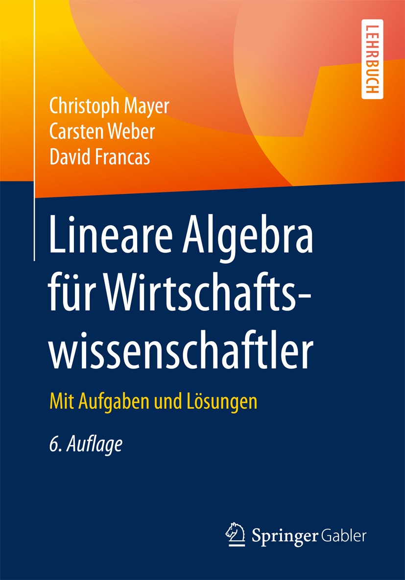 Titlebook: Lineare Algebra für Wirtschaftswissenschaftler; Mit Aufgaben und Lös Christoph Mayer,Carsten Weber,David Francas Textbook 2017Latest editio Titlebook: Lineare Algebra für Wirtschaftswissenschaftler; Mit Aufgaben und Lös Christoph Mayer,Carsten Weber,David Francas Textbook 2017Latest editio